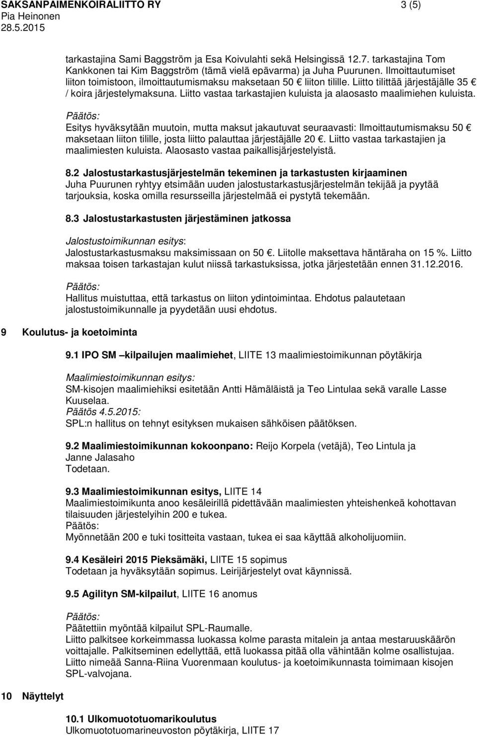 Liitto tilittää järjestäjälle 35 / koira järjestelymaksuna. Liitto vastaa tarkastajien kuluista ja alaosasto maalimiehen kuluista.