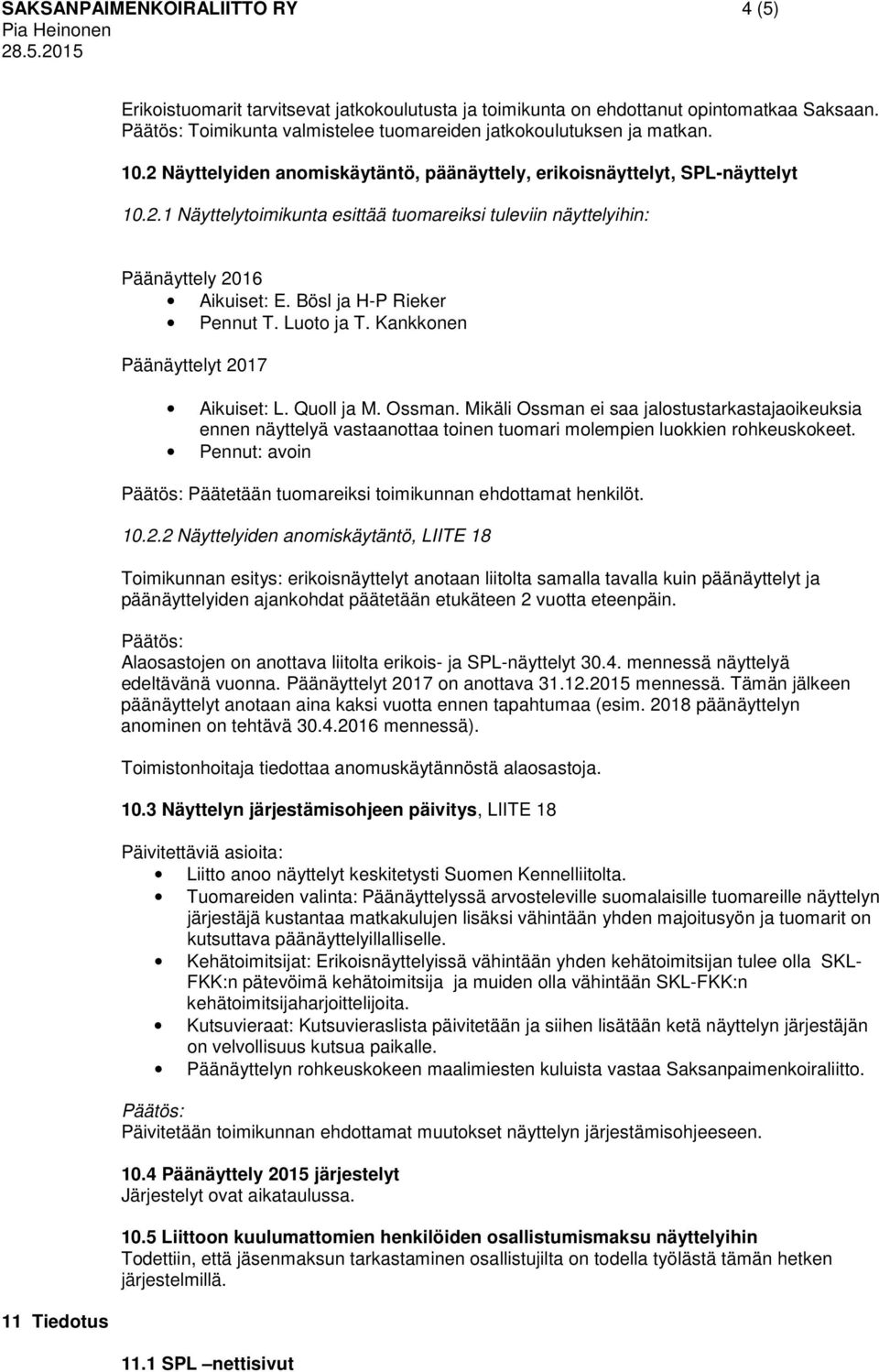 1 Näyttelytoimikunta esittää tuomareiksi tuleviin näyttelyihin: 11 Tiedotus Päänäyttely 2016 Aikuiset: E. Bösl ja H-P Rieker Pennut T. Luoto ja T. Kankkonen Päänäyttelyt 2017 Aikuiset: L. Quoll ja M.