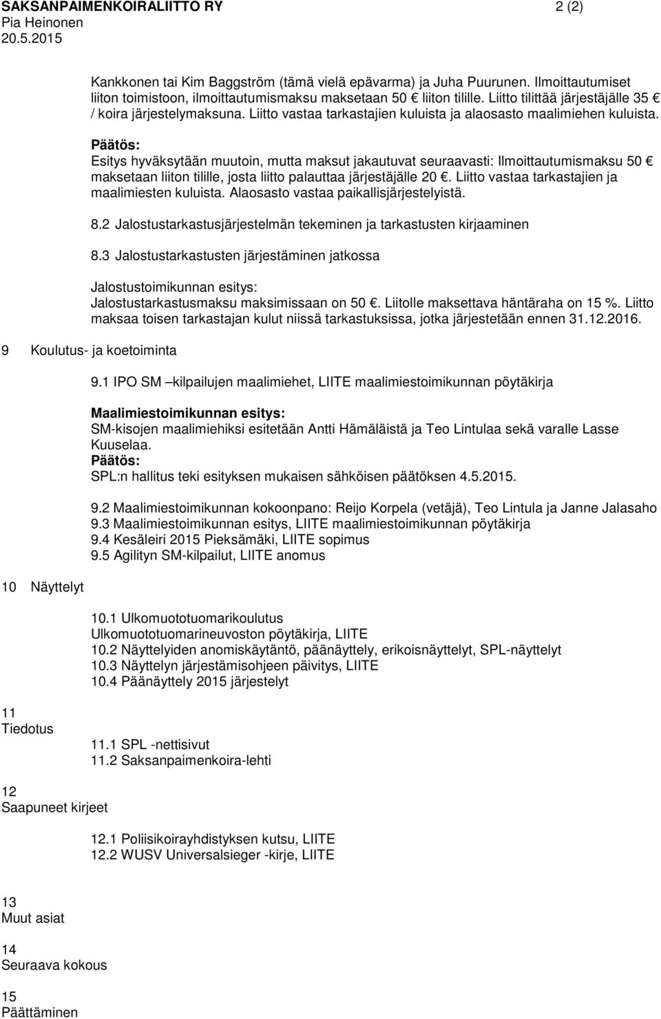 Liitto vastaa tarkastajien kuluista ja alaosasto maalimiehen kuluista.