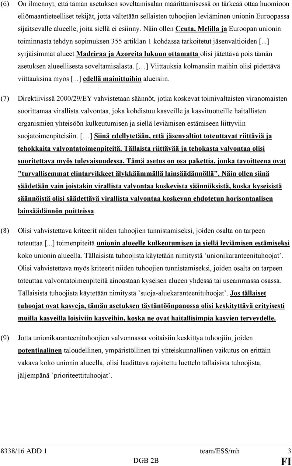 ..] syrjäisimmät alueet Madeiraa ja Azoreita lukuun ottamatta olisi jätettävä pois tämän asetuksen alueellisesta soveltamisalasta. Viittauksia kolmansiin maihin olisi pidettävä viittauksina myös [.