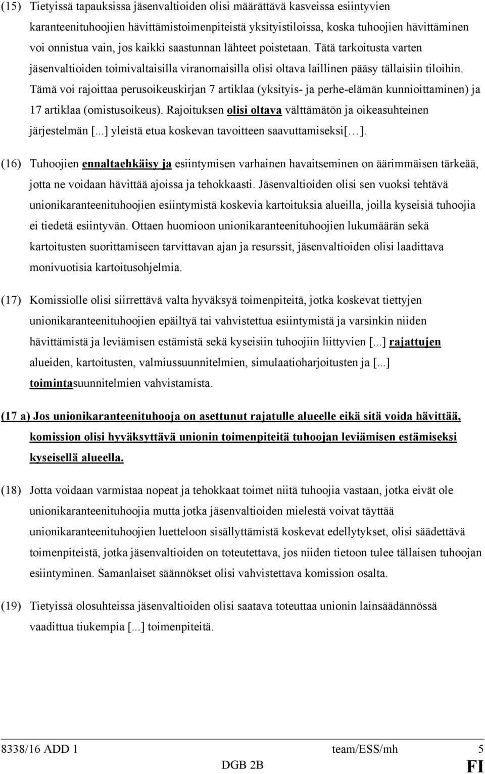 Tämä voi rajoittaa perusoikeuskirjan 7 artiklaa (yksityis- ja perhe-elämän kunnioittaminen) ja 17 artiklaa (omistusoikeus). Rajoituksen olisi oltava välttämätön ja oikeasuhteinen järjestelmän [.