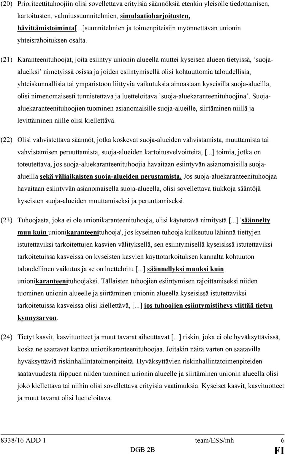 (21) Karanteenituhoojat, joita esiintyy unionin alueella muttei kyseisen alueen tietyissä, suojaalueiksi nimetyissä osissa ja joiden esiintymisellä olisi kohtuuttomia taloudellisia, yhteiskunnallisia