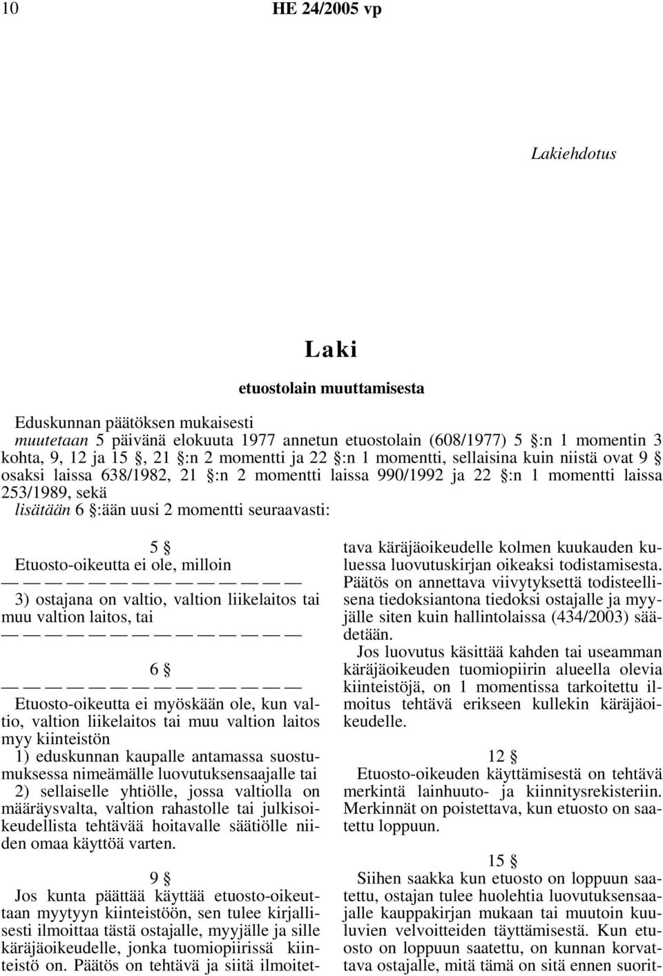 seuraavasti: 5 Etuosto-oikeutta ei ole, milloin 3) ostajana on valtio, valtion liikelaitos tai muu valtion laitos, tai 6 Etuosto-oikeutta ei myöskään ole, kun valtio, valtion liikelaitos tai muu