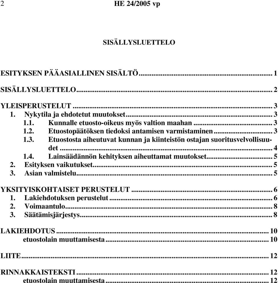 1.4. Lainsäädännön kehityksen aiheuttamat muutokset... 5 2. Esityksen vaikutukset... 5 3. Asian valmistelu... 5 YKSITYISKOHTAISET PERUSTELUT... 6 1.