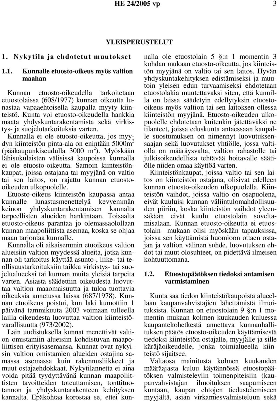 1. Kunnalle etuosto-oikeus myös valtion maahan Kunnan etuosto-oikeudella tarkoitetaan etuostolaissa (608/1977) kunnan oikeutta lunastaa vapaaehtoisella kaupalla myyty kiinteistö.