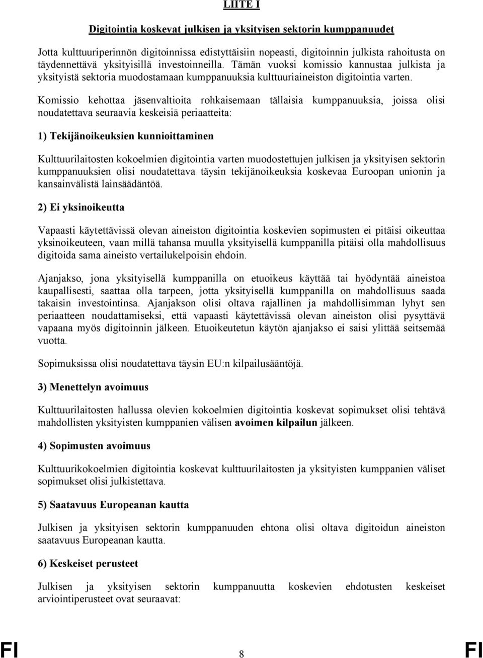 Komissio kehottaa jäsenvaltioita rohkaisemaan tällaisia kumppanuuksia, joissa olisi noudatettava seuraavia keskeisiä periaatteita: 1) Tekijänoikeuksien kunnioittaminen Kulttuurilaitosten kokoelmien