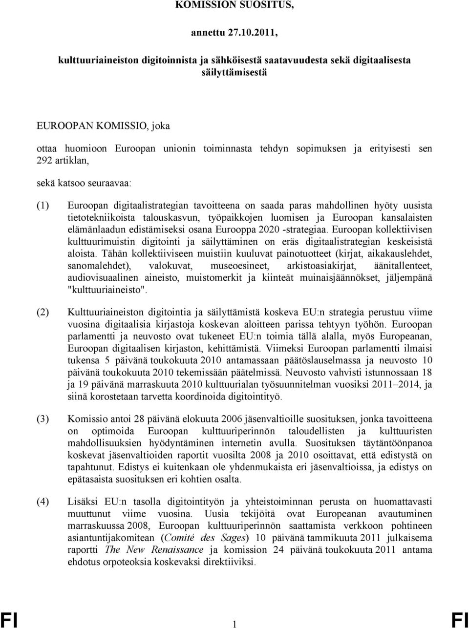 erityisesti sen 292 artiklan, sekä katsoo seuraavaa: (1) Euroopan digitaalistrategian tavoitteena on saada paras mahdollinen hyöty uusista tietotekniikoista talouskasvun, työpaikkojen luomisen ja