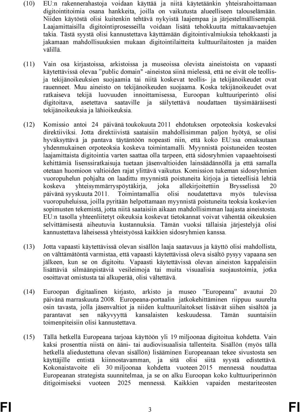 Tästä syystä olisi kannustettava käyttämään digitointivalmiuksia tehokkaasti ja jakamaan mahdollisuuksien mukaan digitointilaitteita kulttuurilaitosten ja maiden välillä.