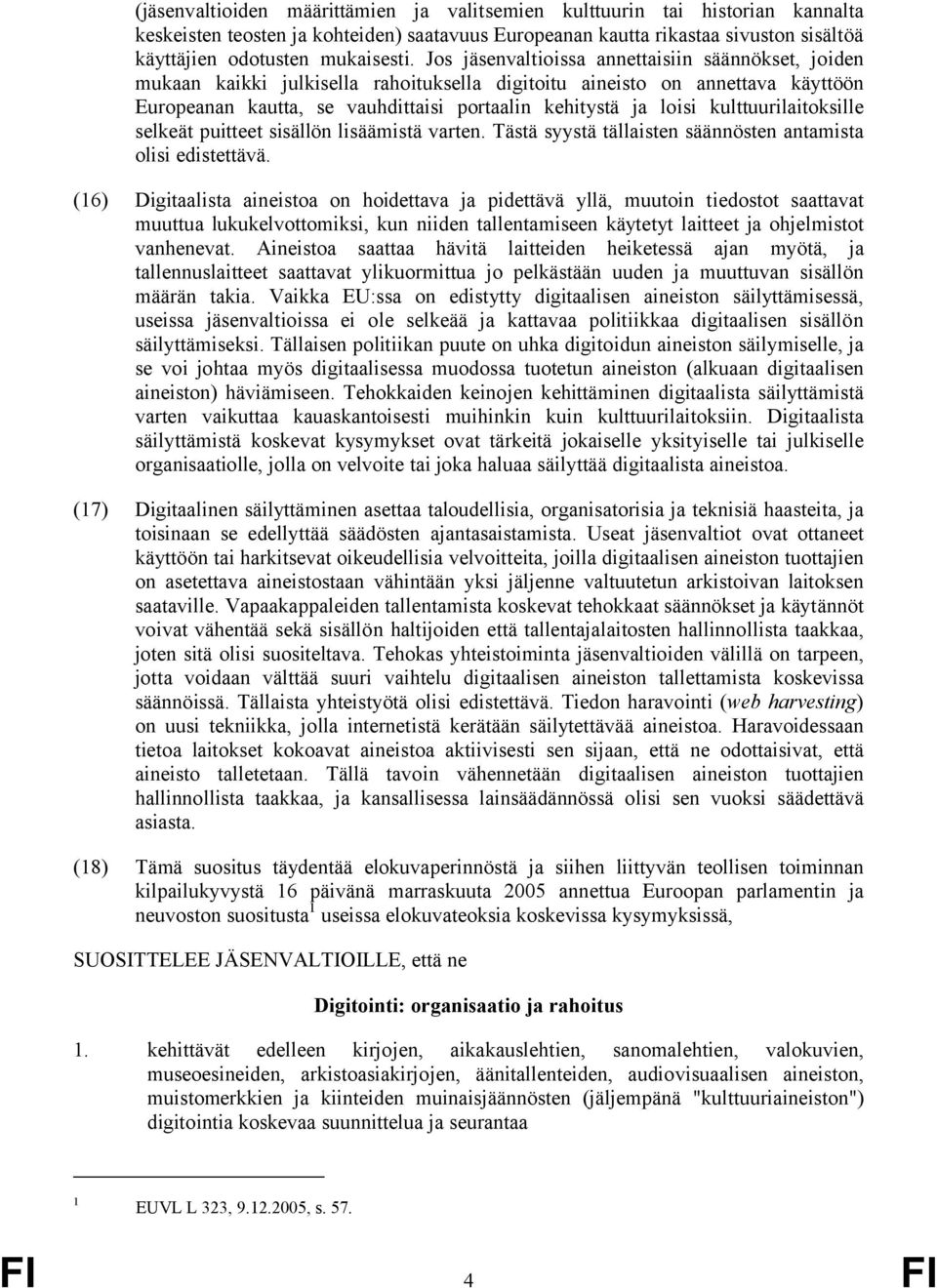 kulttuurilaitoksille selkeät puitteet sisällön lisäämistä varten. Tästä syystä tällaisten säännösten antamista olisi edistettävä.