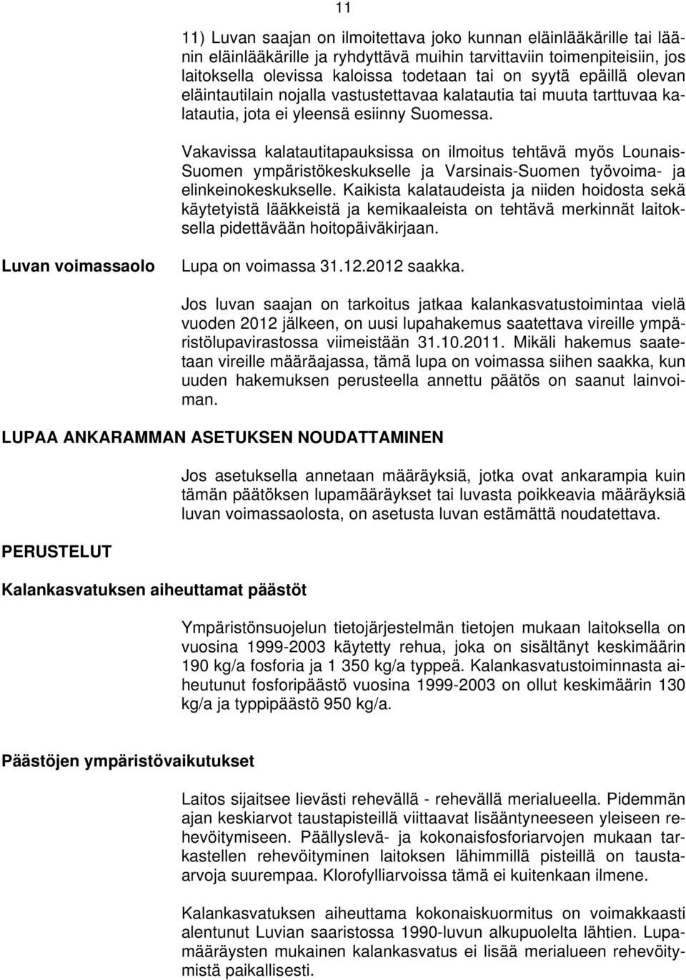 Vakavissa kalatautitapauksissa on ilmoitus tehtävä myös Lounais- Suomen ympäristökeskukselle ja Varsinais-Suomen työvoima- ja elinkeinokeskukselle.