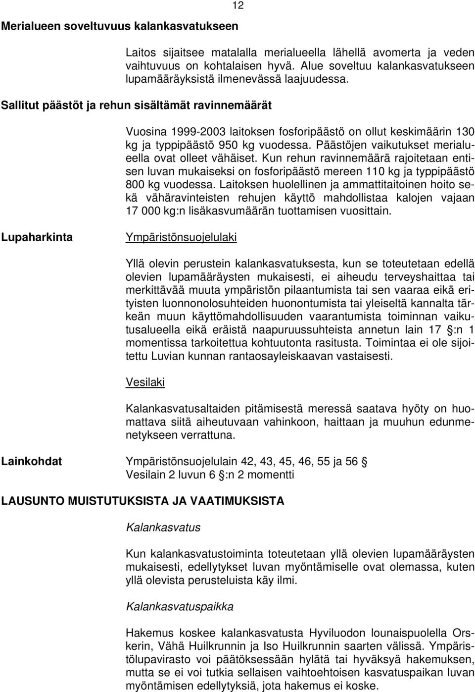 Sallitut päästöt ja rehun sisältämät ravinnemäärät Vuosina 1999-2003 laitoksen fosforipäästö on ollut keskimäärin 130 kg ja typpipäästö 950 kg vuodessa.