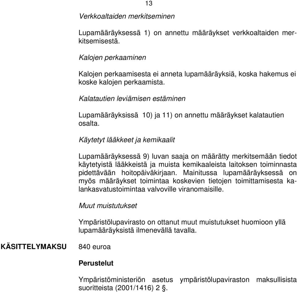 Kalatautien leviämisen estäminen Lupamääräyksissä 10) ja 11) on annettu määräykset kalatautien osalta.