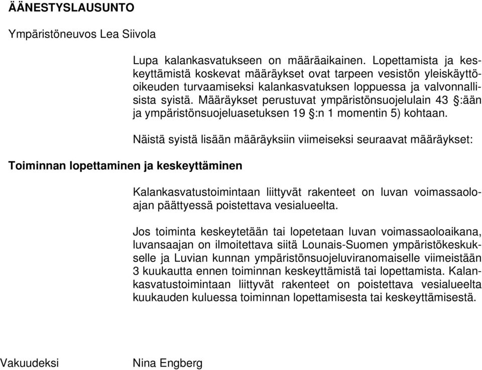 Määräykset perustuvat ympäristönsuojelulain 43 :ään ja ympäristönsuojeluasetuksen 19 :n 1 momentin 5) kohtaan.