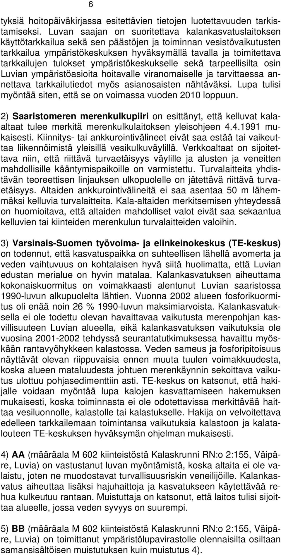 tulokset ympäristökeskukselle sekä tarpeellisilta osin Luvian ympäristöasioita hoitavalle viranomaiselle ja tarvittaessa annettava tarkkailutiedot myös asianosaisten nähtäväksi.