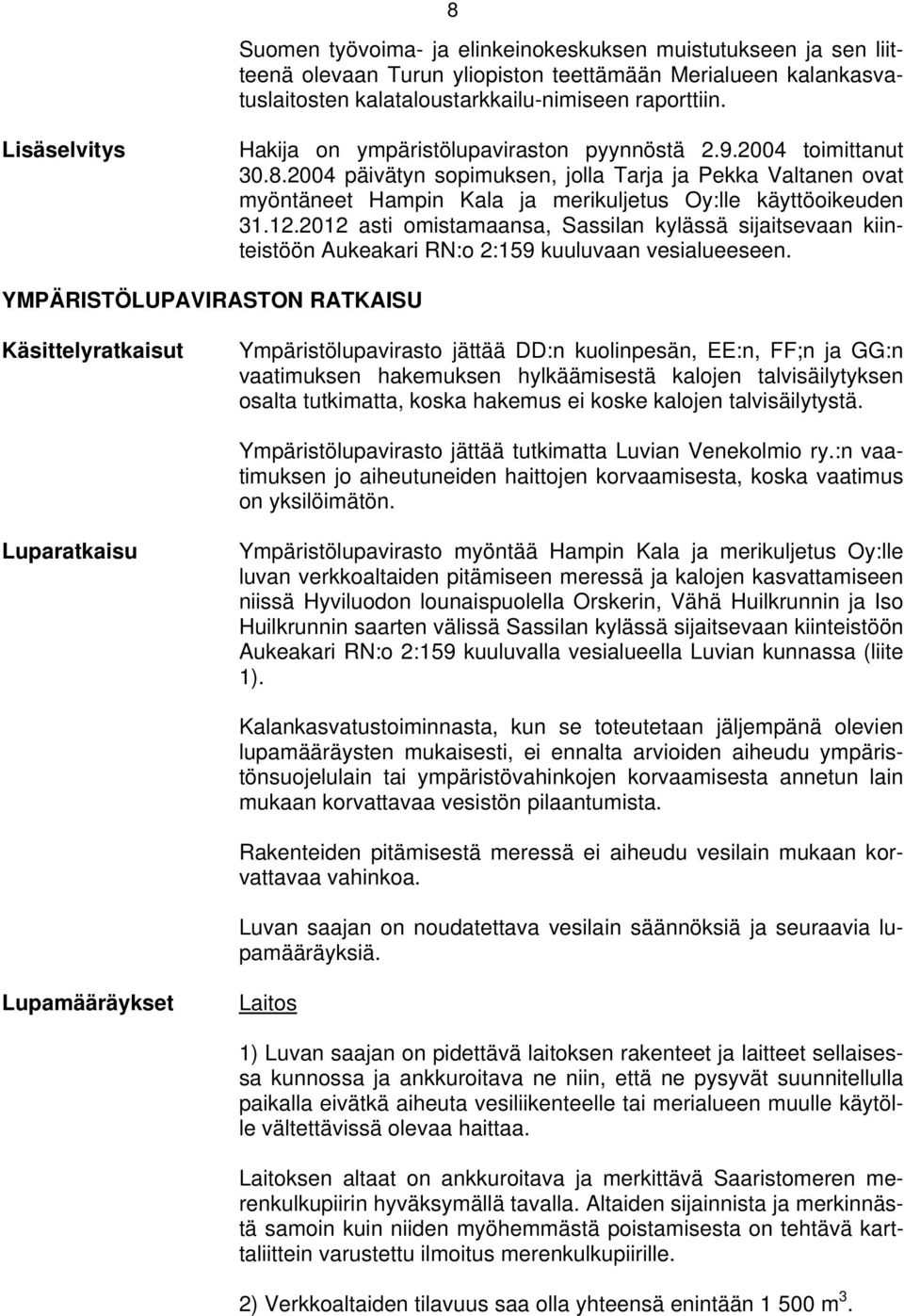 2004 päivätyn sopimuksen, jolla Tarja ja Pekka Valtanen ovat myöntäneet Hampin Kala ja merikuljetus Oy:lle käyttöoikeuden 31.12.