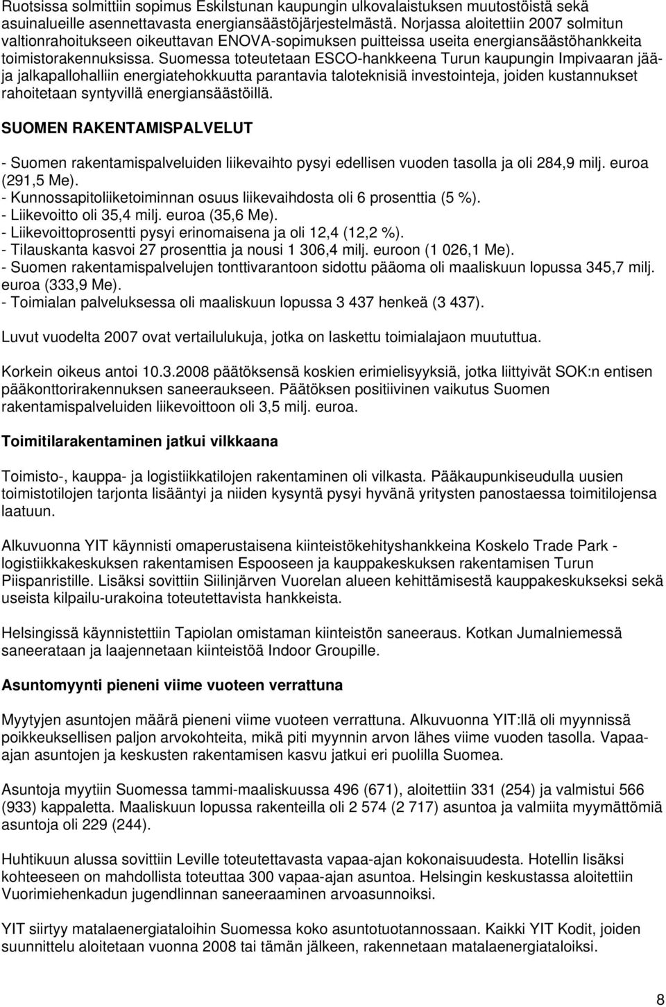 Suomessa toteutetaan ESCO-hankkeena Turun kaupungin Impivaaran jääja jalkapallohalliin energiatehokkuutta parantavia taloteknisiä investointeja, joiden kustannukset rahoitetaan syntyvillä