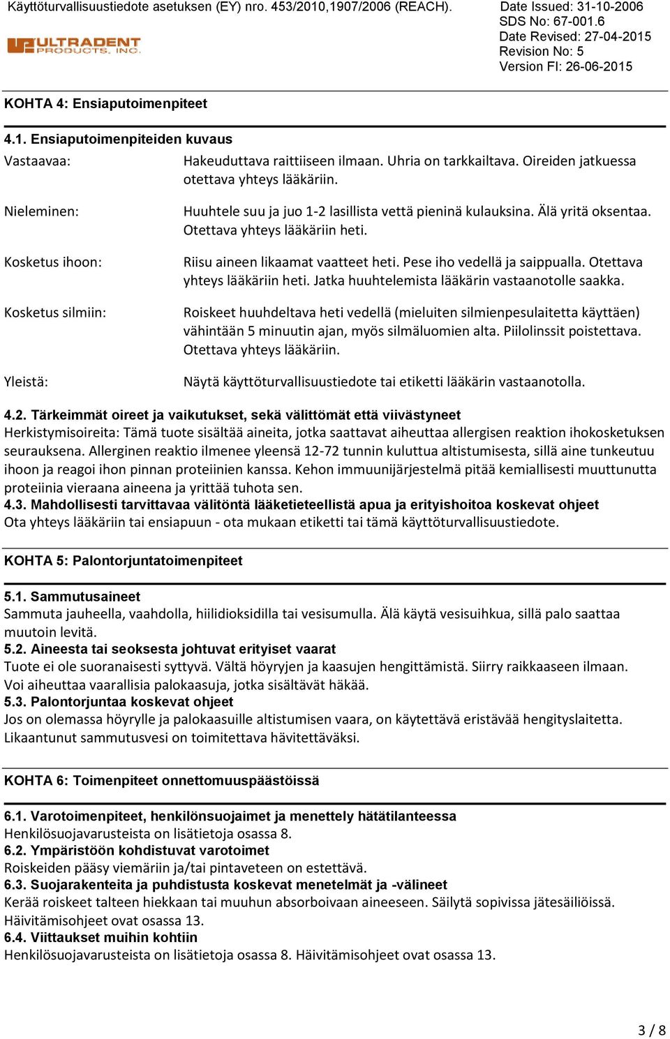 Älä yritä oksentaa. Otettava yhteys lääkäriin heti. Riisu aineen likaamat vaatteet heti. Pese iho vedellä ja saippualla. Otettava yhteys lääkäriin heti. Jatka huuhtelemista lääkärin vastaanotolle saakka.