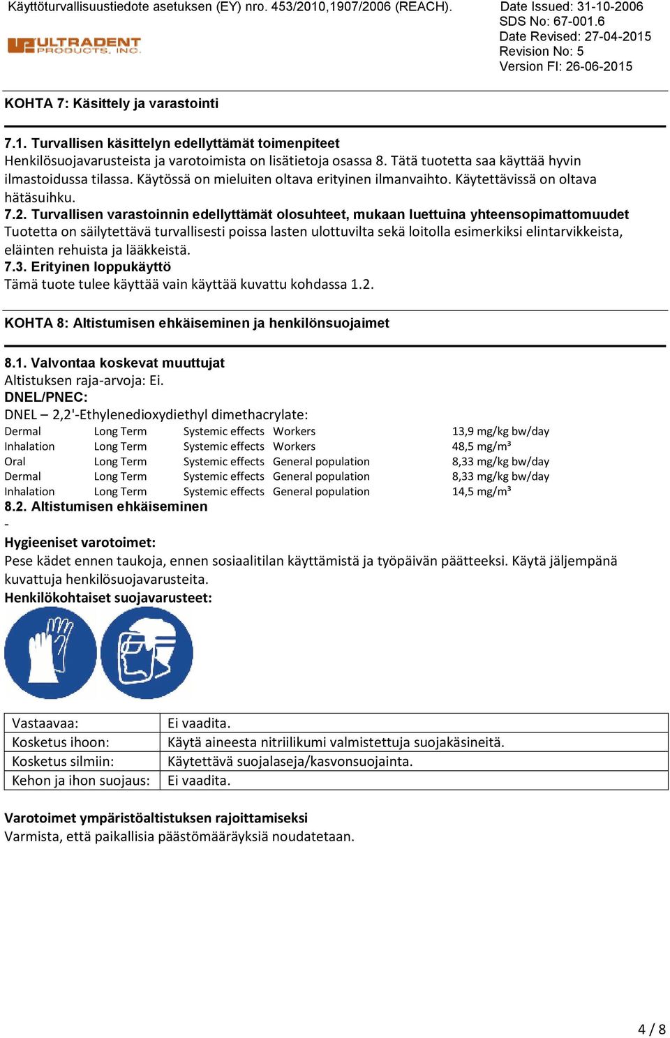 Turvallisen varastoinnin edellyttämät olosuhteet, mukaan luettuina yhteensopimattomuudet Tuotetta on säilytettävä turvallisesti poissa lasten ulottuvilta sekä loitolla esimerkiksi elintarvikkeista,