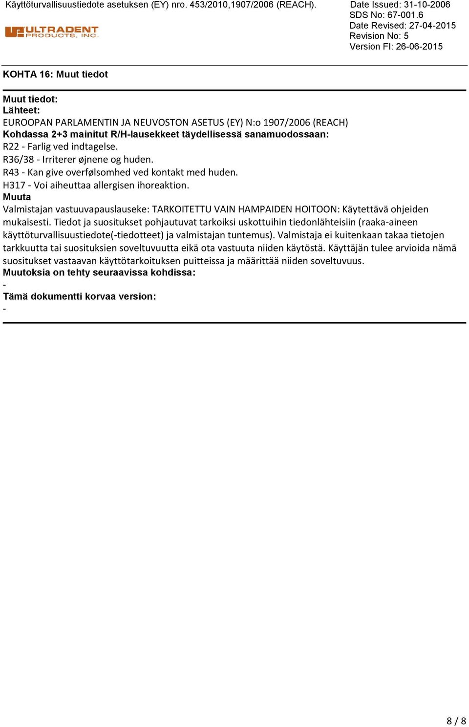 täydellisessä sanamuodossaan: R22 Farlig ved indtagelse. R36/38 Irriterer øjnene og huden. R43 Kan give overfølsomhed ved kontakt med huden. H317 Voi aiheuttaa allergisen ihoreaktion.