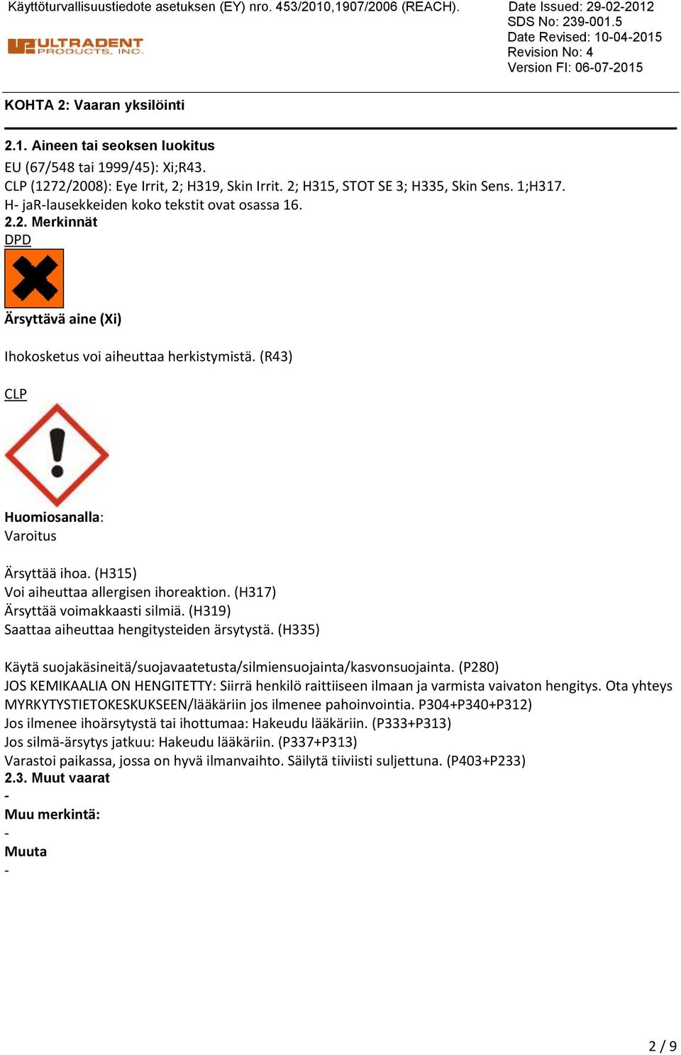 (R43) CLP Huomiosanalla: Varoitus Ärsyttää ihoa. (H315) Voi aiheuttaa allergisen ihoreaktion. (H317) Ärsyttää voimakkaasti silmiä. (H319) Saattaa aiheuttaa hengitysteiden ärsytystä.