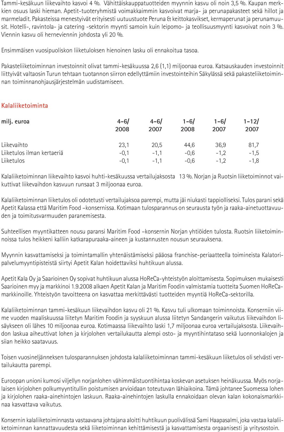 Pakasteissa menestyivät erityisesti uutuustuote Peruna & keittokasvikset, kermaperunat ja perunamuusit.