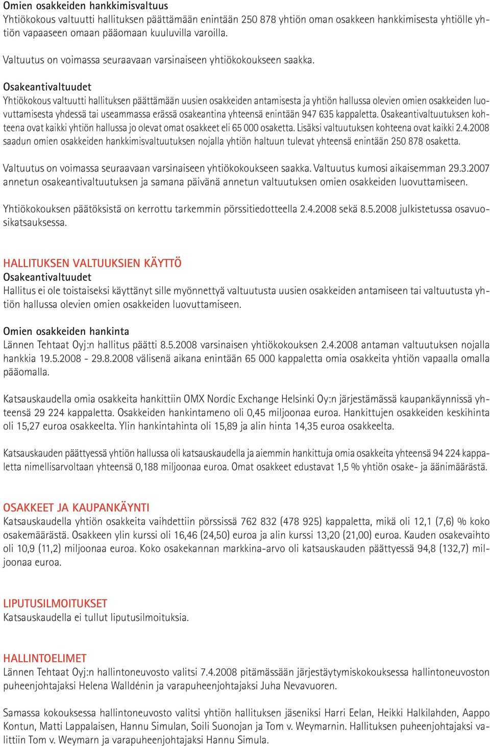 Osakeantivaltuudet Yhtiökokous valtuutti hallituksen päättämään uusien osakkeiden antamisesta ja yhtiön hallussa olevien omien osakkeiden luovuttamisesta yhdessä tai useammassa erässä osakeantina