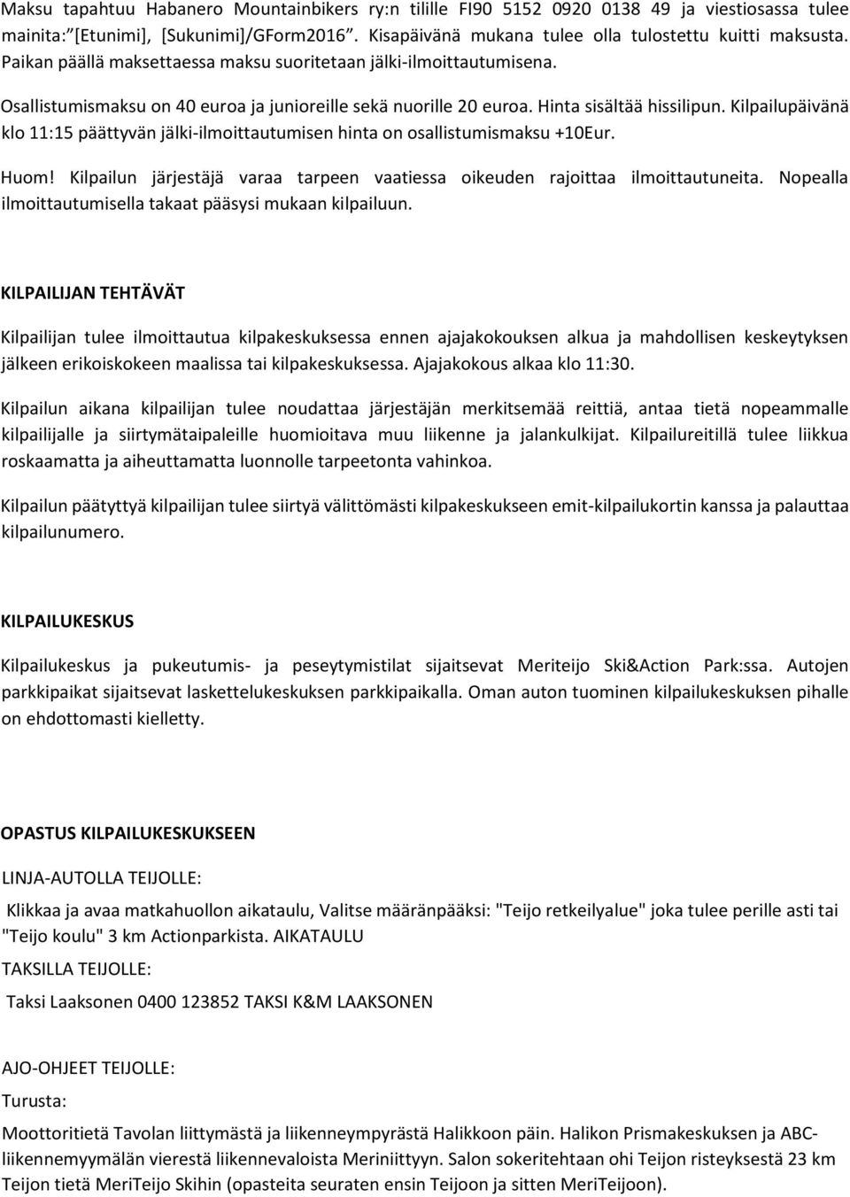 Kilpailupäivänä klo 11:15 päättyvän jälki-ilmoittautumisen hinta on osallistumismaksu +10Eur. Huom! Kilpailun järjestäjä varaa tarpeen vaatiessa oikeuden rajoittaa ilmoittautuneita.
