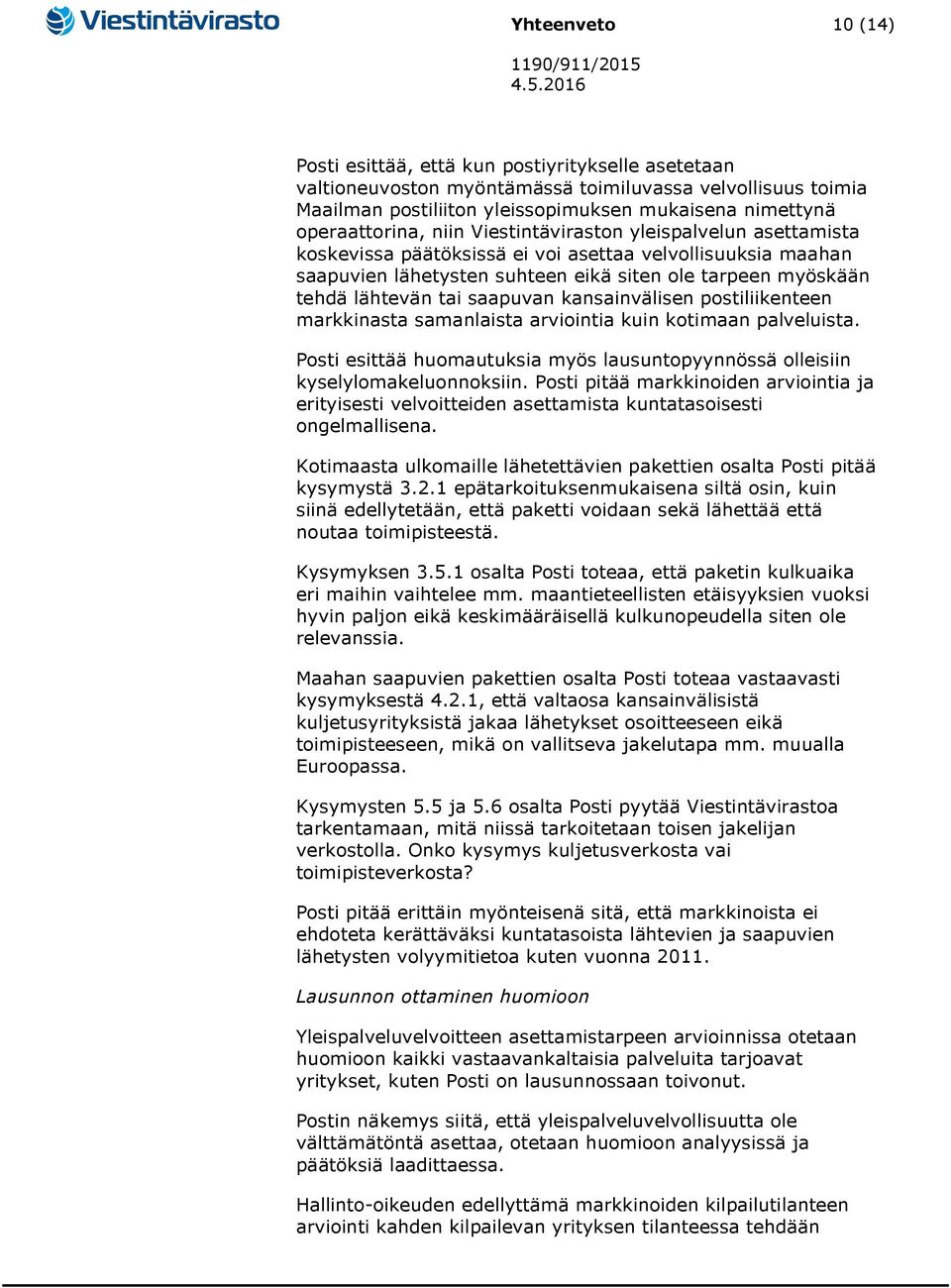 lähtevän tai saapuvan kansainvälisen postiliikenteen markkinasta samanlaista arviointia kuin kotimaan palveluista. Posti esittää huomautuksia myös lausuntopyynnössä olleisiin kyselylomakeluonnoksiin.