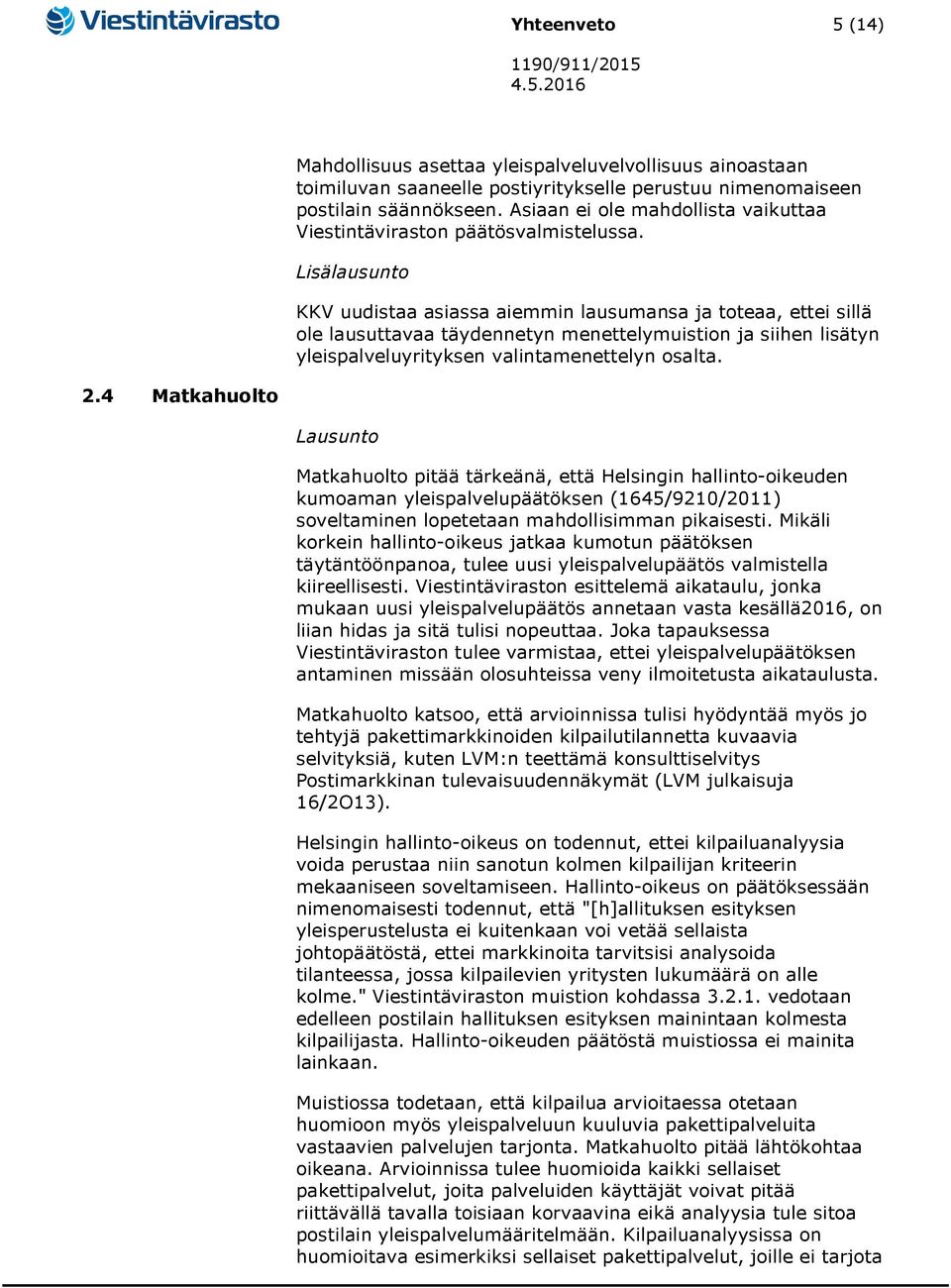 Lisälausunto KKV uudistaa asiassa aiemmin lausumansa ja toteaa, ettei sillä ole lausuttavaa täydennetyn menettelymuistion ja siihen lisätyn yleispalveluyrityksen valintamenettelyn osalta. 2.