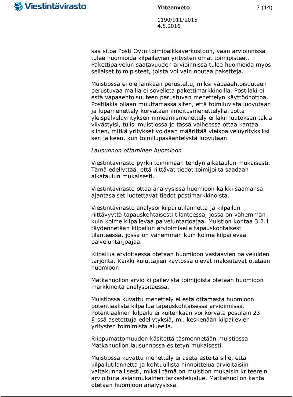 Muistiossa ei ole lainkaan perusteltu, miksi vapaaehtoisuuteen perustuvaa mallia ei sovelleta pakettimarkkinoilla. Postilaki ei estä vapaaehtoisuuteen perustuvan menettelyn käyttöönottoa.