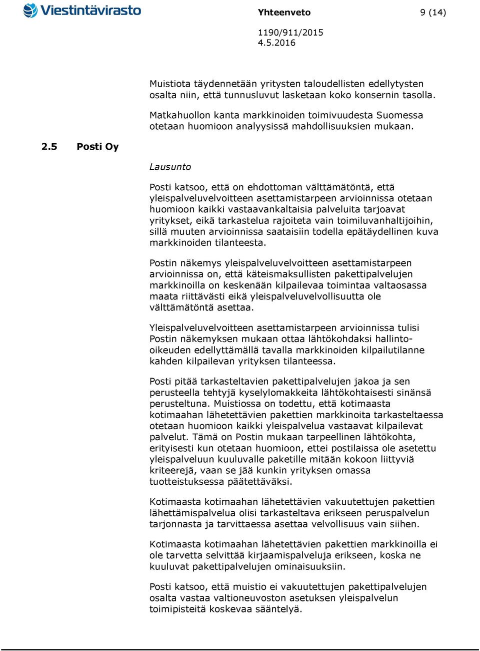 5 Posti Oy Posti katsoo, että on ehdottoman välttämätöntä, että yleispalveluvelvoitteen asettamistarpeen arvioinnissa otetaan huomioon kaikki vastaavankaltaisia palveluita tarjoavat yritykset, eikä