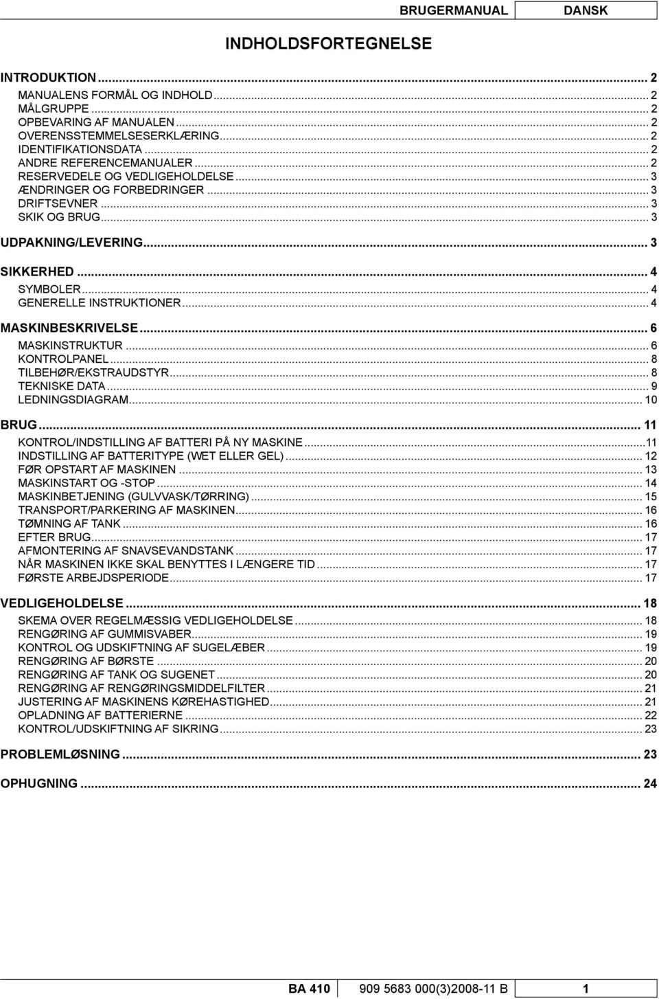 .. 4 GENERELLE INSTRUKTIONER... 4 MASKINBESKRIVELSE... 6 MASKINSTRUKTUR... 6 KONTROLPANEL... 8 TILBEHØR/EKSTRAUDSTYR... 8 TEKNISKE DATA... 9 LEDNINGSDIAGRAM... 10 BRUG.