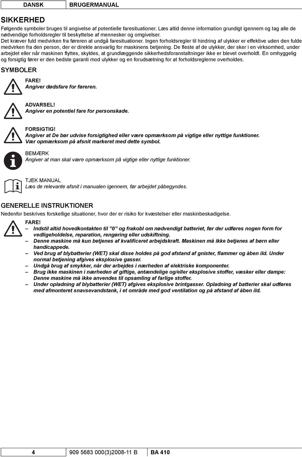 Ingen forholdsregler til hindring af ulykker er effektive uden den fulde medvirken fra den person, der er direkte ansvarlig for maskinens betjening.