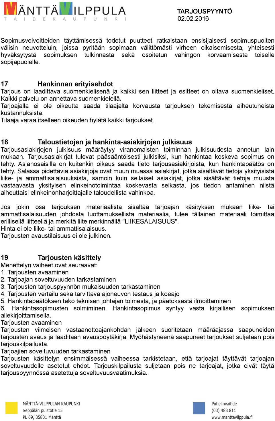 17 Hankinnan erityisehdot Tarjous on laadittava suomenkielisenä ja kaikki sen liitteet ja esitteet on oltava suomenkieliset. Kaikki palvelu on annettava suomenkielellä.