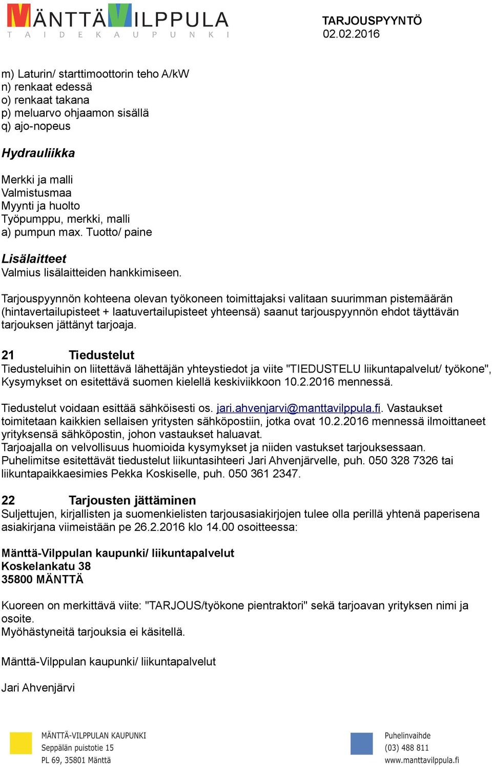 Tarjouspyynnön kohteena olevan työkoneen toimittajaksi valitaan suurimman pistemäärän (hintavertailupisteet + laatuvertailupisteet yhteensä) saanut tarjouspyynnön ehdot täyttävän tarjouksen jättänyt