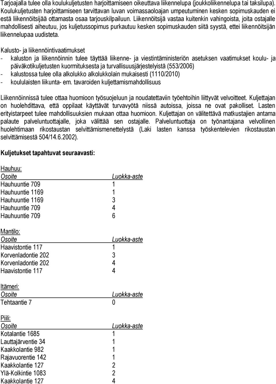 Liikennöitsijä vastaa kuitenkin vahingoista, joita ostajalle mahdollisesti aiheutuu, jos kuljetussopimus purkautuu kesken sopimuskauden siitä syystä, ettei liikennöitsijän liikennelupaa uudisteta.