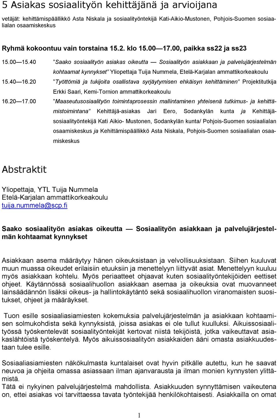 40 Saako sosiaalityön asiakas oikeutta Sosiaalityön asiakkaan ja palvelujärjestelmän kohtaamat kynnykset Yliopettaja Tuija Nummela, Etelä Karjalan ammattikorkeakoulu 15.40 16.