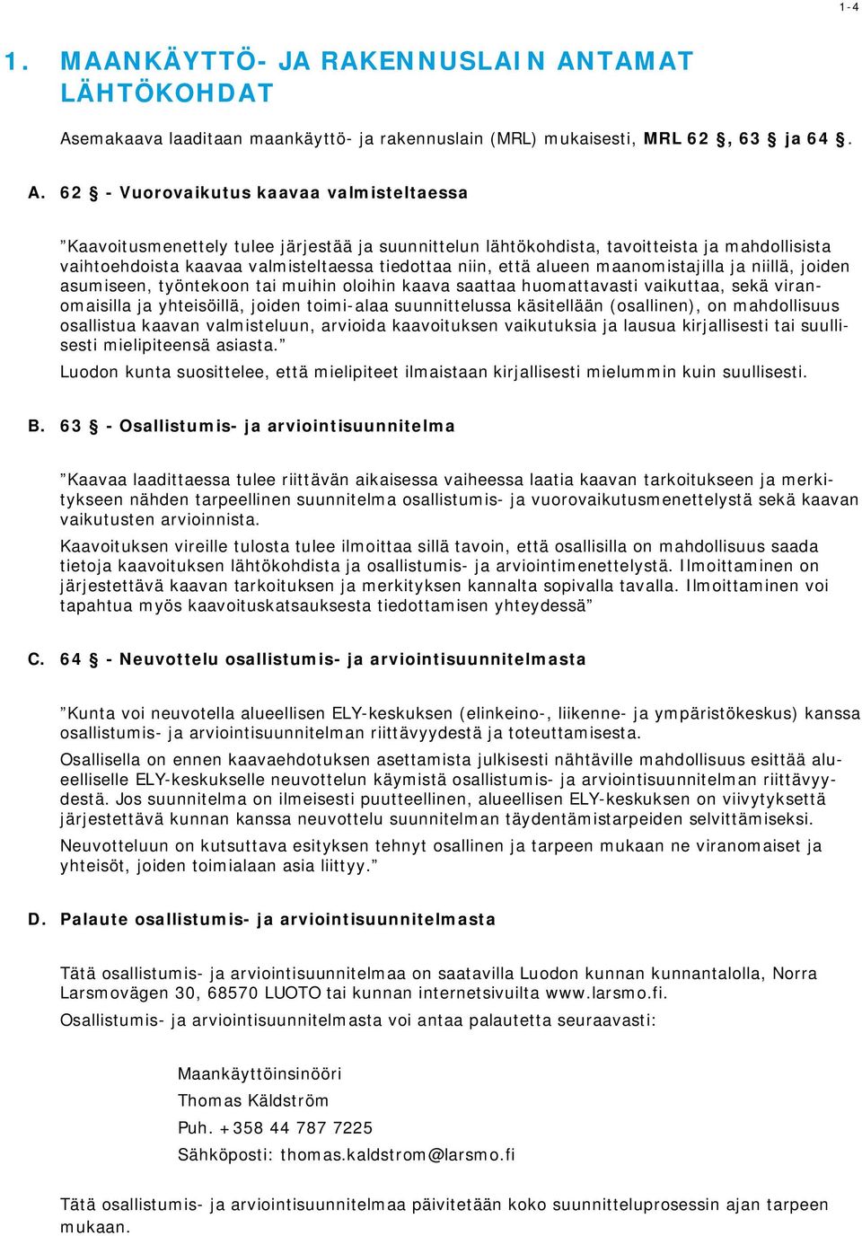 emakaava laaditaan maankäyttö- ja rakennuslain (MRL) mukaisesti, MRL 62, 63 ja 64. A.