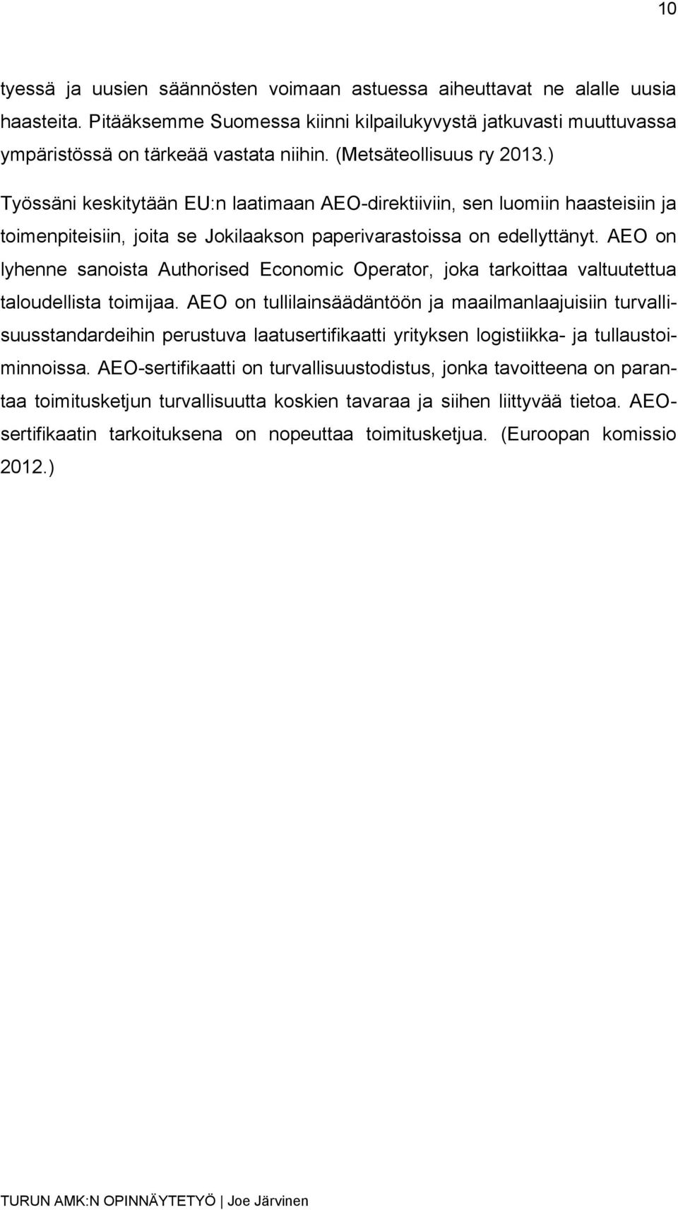 AEO on lyhenne sanoista Authorised Economic Operator, joka tarkoittaa valtuutettua taloudellista toimijaa.