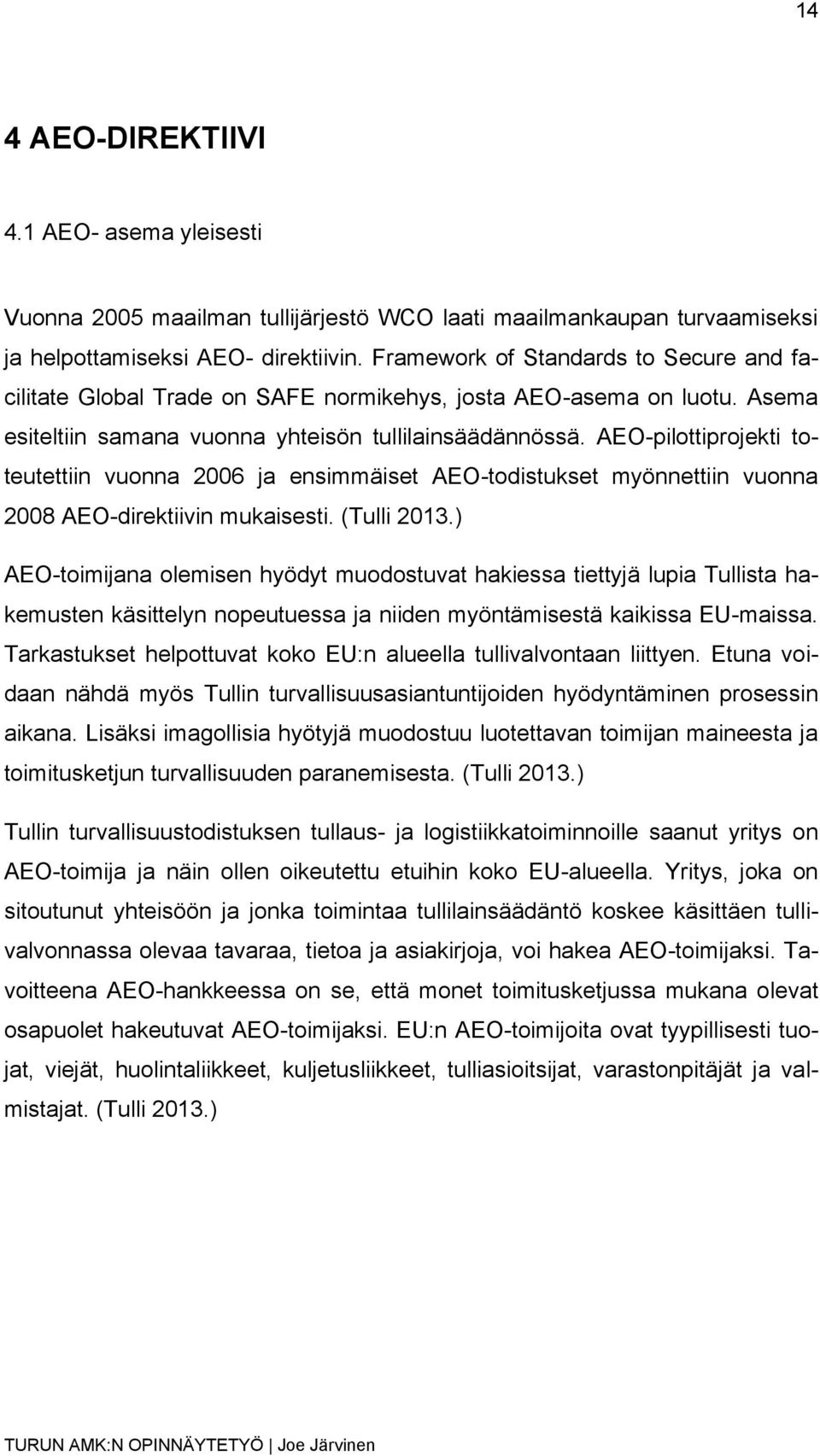 AEO-pilottiprojekti toteutettiin vuonna 2006 ja ensimmäiset AEO-todistukset myönnettiin vuonna 2008 AEO-direktiivin mukaisesti. (Tulli 2013.