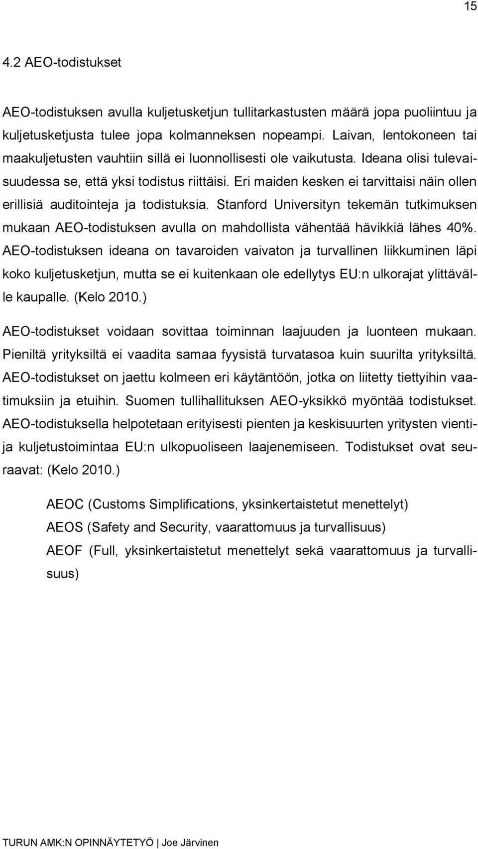 Eri maiden kesken ei tarvittaisi näin ollen erillisiä auditointeja ja todistuksia. Stanford Universityn tekemän tutkimuksen mukaan AEO-todistuksen avulla on mahdollista vähentää hävikkiä lähes 40%.