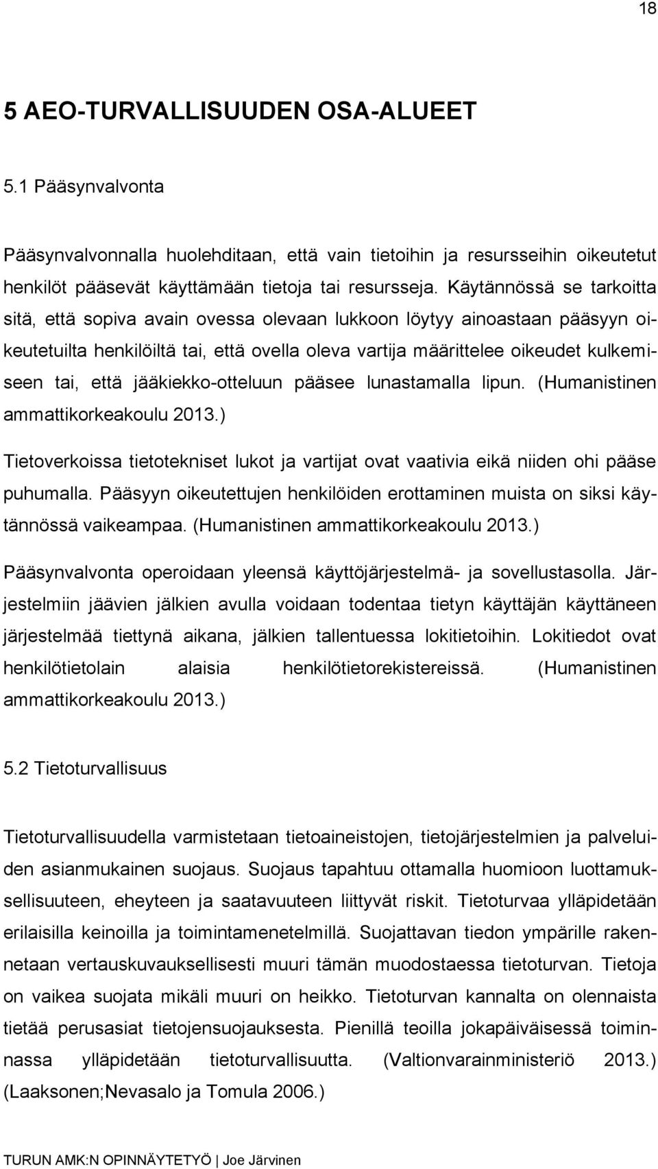 jääkiekko-otteluun pääsee lunastamalla lipun. (Humanistinen ammattikorkeakoulu 2013.) Tietoverkoissa tietotekniset lukot ja vartijat ovat vaativia eikä niiden ohi pääse puhumalla.