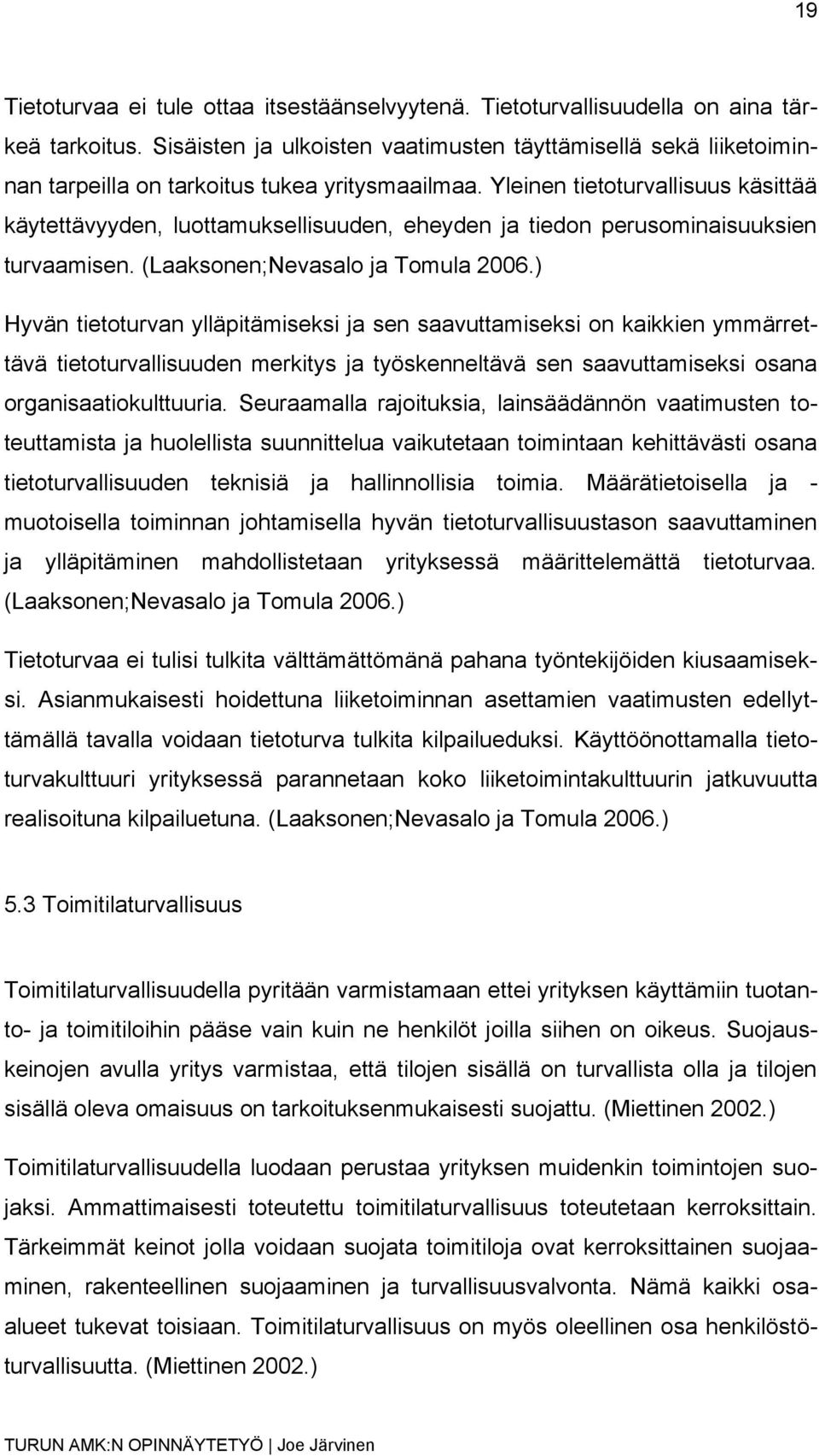 Yleinen tietoturvallisuus käsittää käytettävyyden, luottamuksellisuuden, eheyden ja tiedon perusominaisuuksien turvaamisen. (Laaksonen;Nevasalo ja Tomula 2006.