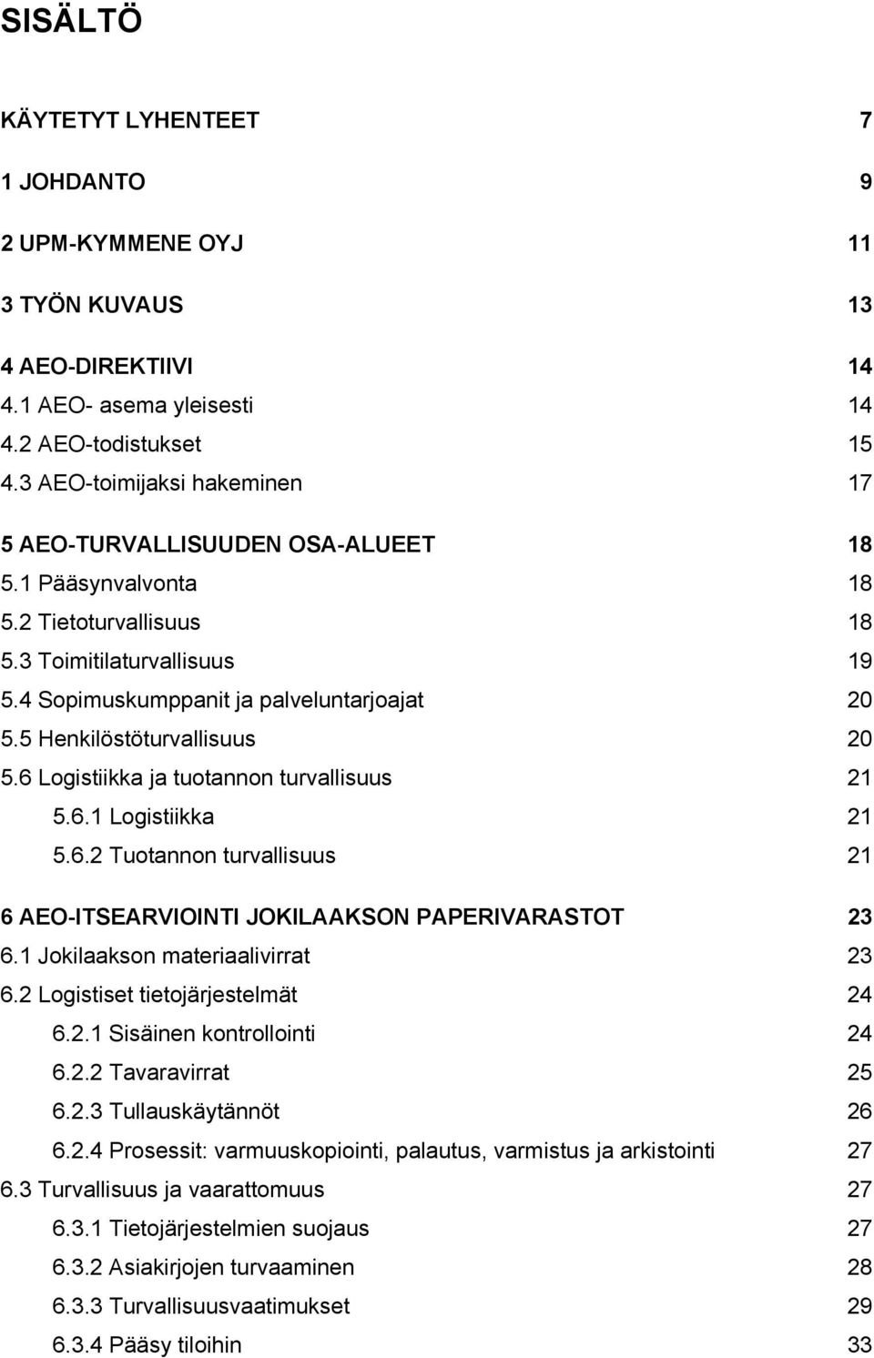 5 Henkilöstöturvallisuus 20 5.6 Logistiikka ja tuotannon turvallisuus 21 5.6.1 Logistiikka 21 5.6.2 Tuotannon turvallisuus 21 6 AEO-ITSEARVIOINTI JOKILAAKSON PAPERIVARASTOT 23 6.