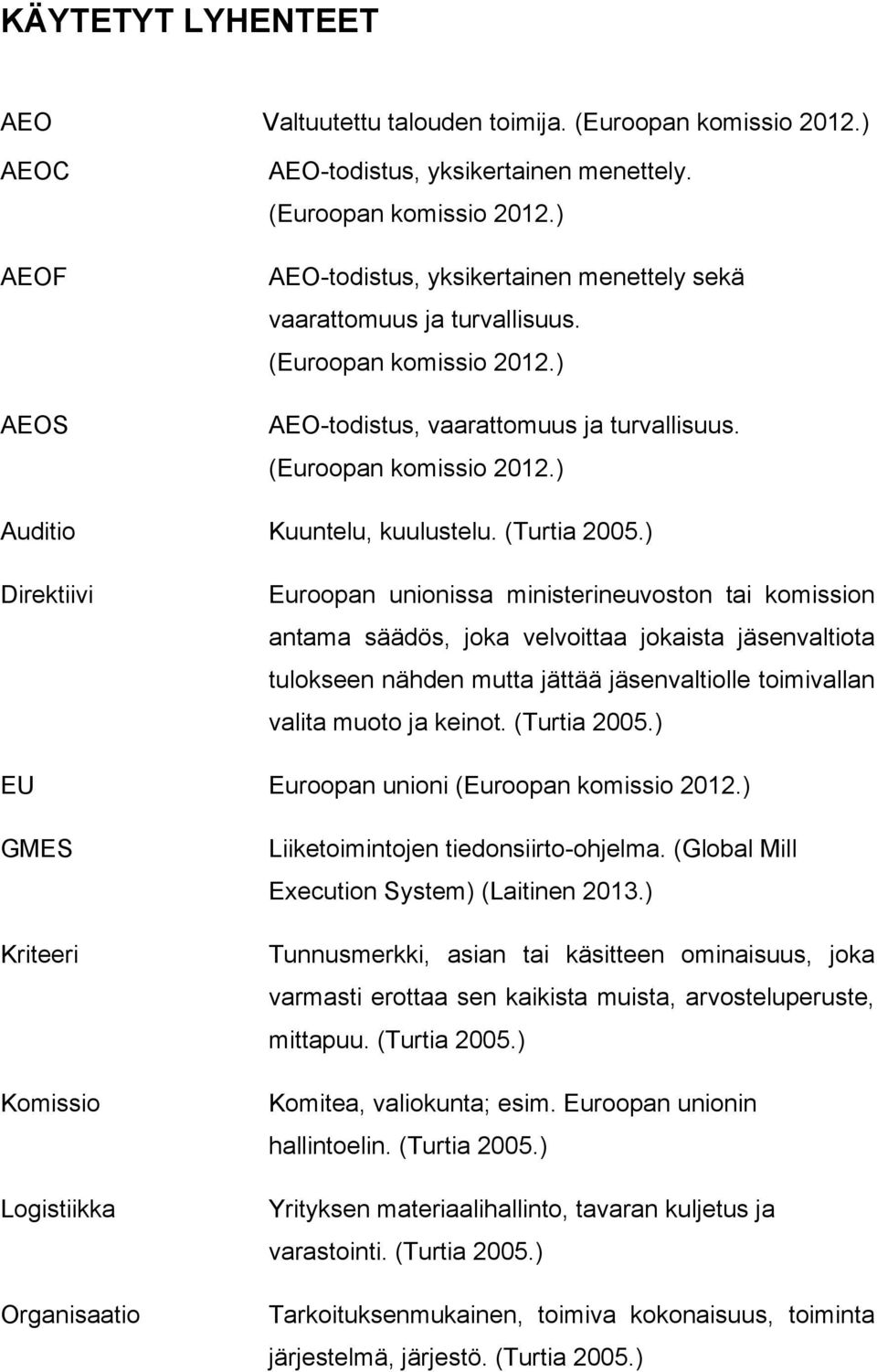 ) Direktiivi Euroopan unionissa ministerineuvoston tai komission antama säädös, joka velvoittaa jokaista jäsenvaltiota tulokseen nähden mutta jättää jäsenvaltiolle toimivallan valita muoto ja keinot.