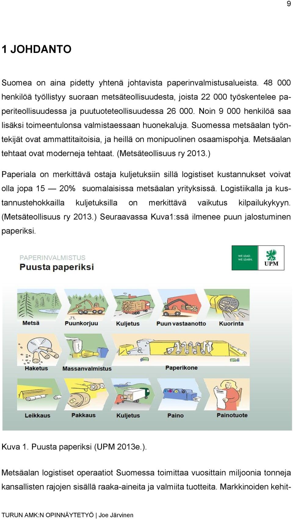 Noin 9 000 henkilöä saa lisäksi toimeentulonsa valmistaessaan huonekaluja. Suomessa metsäalan työntekijät ovat ammattitaitoisia, ja heillä on monipuolinen osaamispohja.