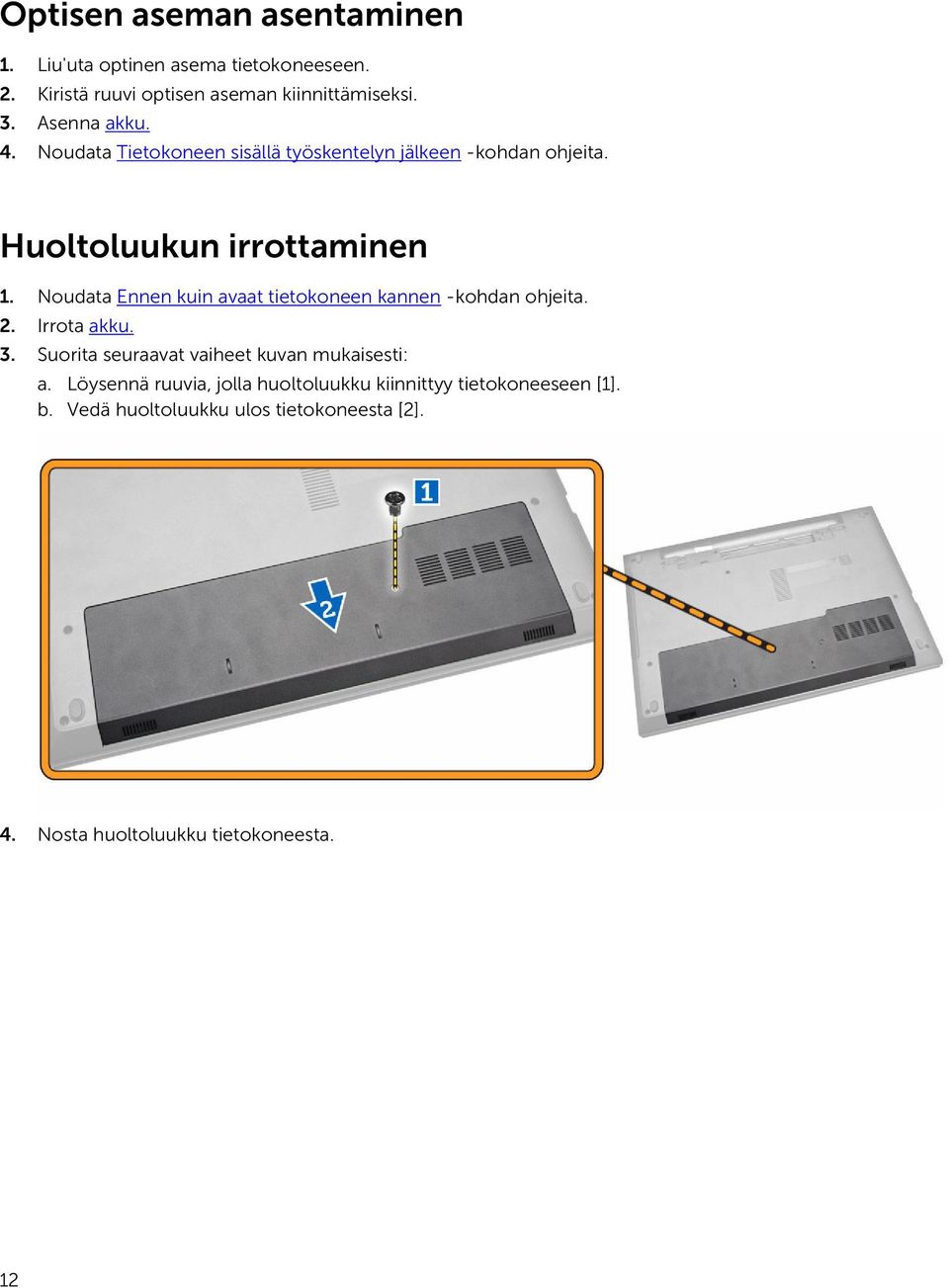 Noudata Ennen kuin avaat tietokoneen kannen -kohdan ohjeita. 2. Irrota akku. 3. Suorita seuraavat vaiheet kuvan mukaisesti: a.