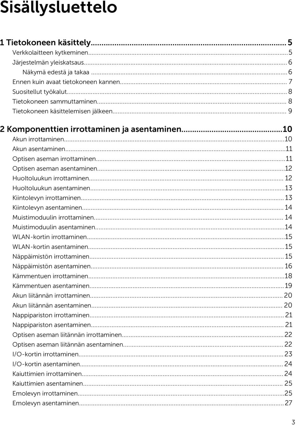 ..11 Optisen aseman asentaminen...12 Huoltoluukun irrottaminen... 12 Huoltoluukun asentaminen...13 Kiintolevyn irrottaminen... 13 Kiintolevyn asentaminen... 14 Muistimoduulin irrottaminen.