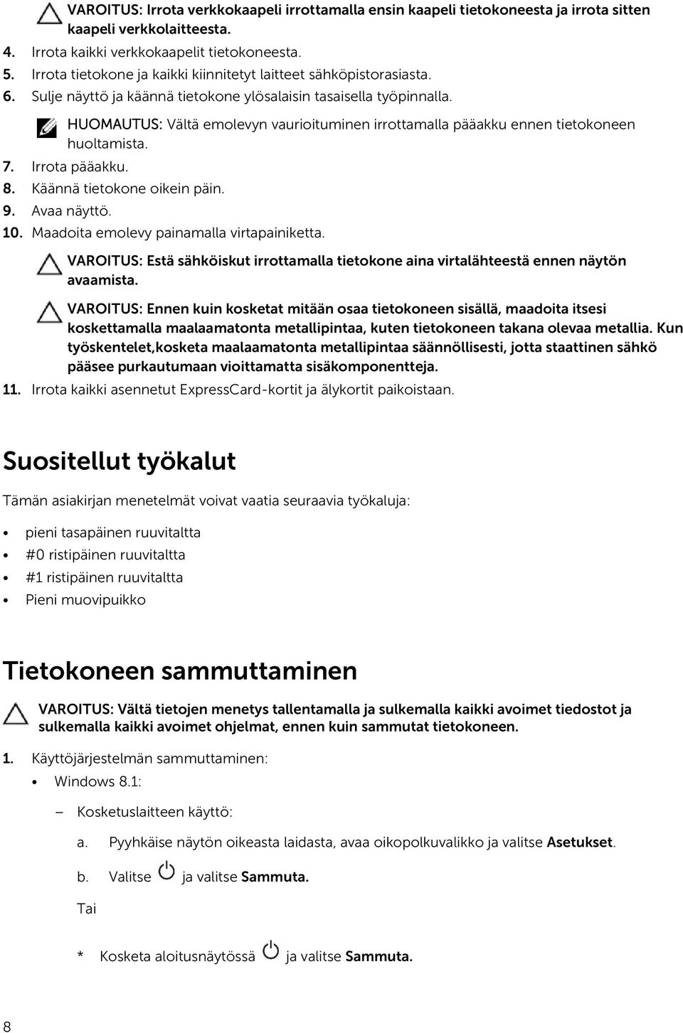 HUOMAUTUS: Vältä emolevyn vaurioituminen irrottamalla pääakku ennen tietokoneen huoltamista. 7. Irrota pääakku. 8. Käännä tietokone oikein päin. 9. Avaa näyttö. 10.