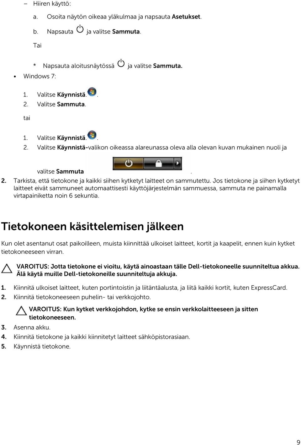 Jos tietokone ja siihen kytketyt laitteet eivät sammuneet automaattisesti käyttöjärjestelmän sammuessa, sammuta ne painamalla virtapainiketta noin 6 sekuntia.